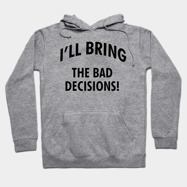 I'll bring the bad decisions! Hoodie by cdclocks